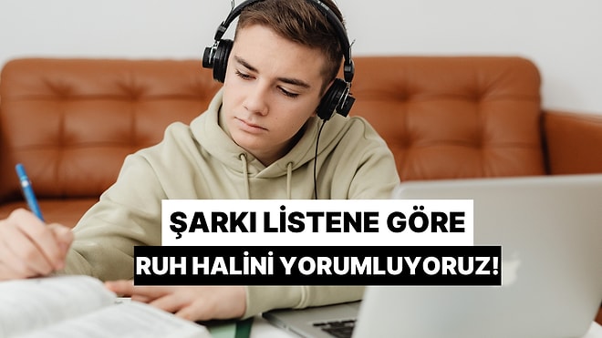 Oluşturduğun Şarkı Listesine Göre Ruh Halini Yorumluyoruz!