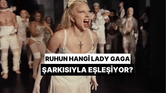 Lady Gaga'nın Hangi Şarkısının Enerjisiyle Ruhun Eşleşiyor?