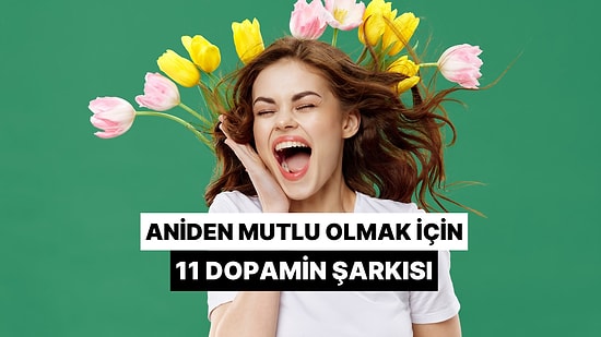 Aniden Mutlu Olmak İsteyenler İçin 11 Dopamin Şarkısı
