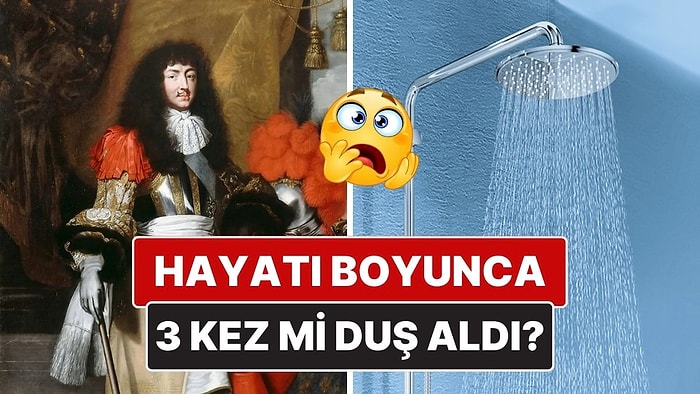 Hayatında Yalnızca 3 Kez Duş Aldığı Söylenen Fransa Kralı: XIV. Louis
