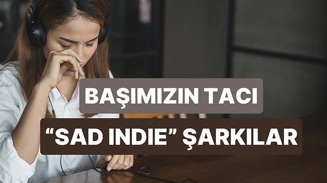 “Sad Indie” Çalma Listelerinin Baş Tacı Şarkıları