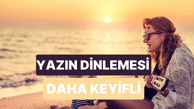 Yaz Dendiği An Çalma Listelerinde Beliren Şarkılar