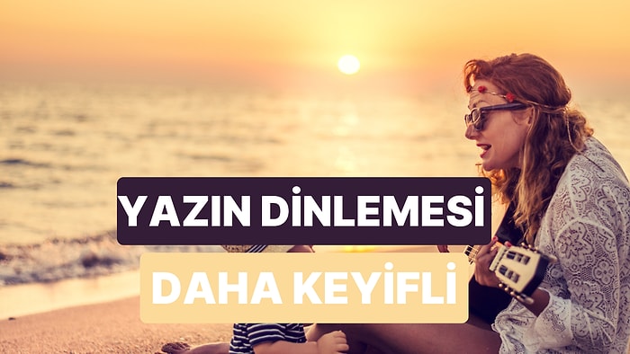 Yaz Dendiği An Çalma Listelerinde Beliren Şarkılar