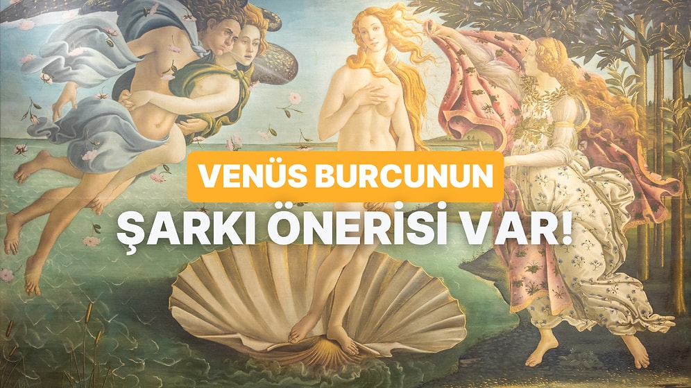 Venüs Burcuna Göre Dinlemen Gereken Şarkıyı Söylüyoruz!