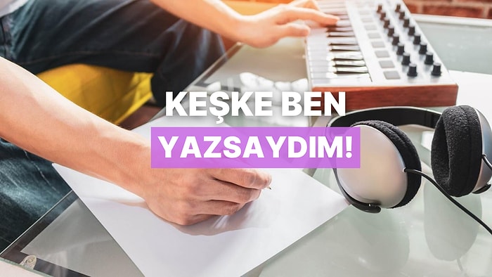 Dinleyince “Keşke Ben Yazsaydım” Diyeceğin 13 Şarkı