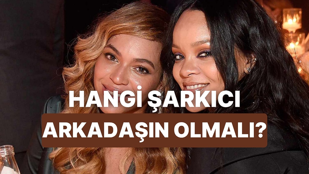 Hangi Ünlü Şarkıcıyla Arkadaş Olmalısın?