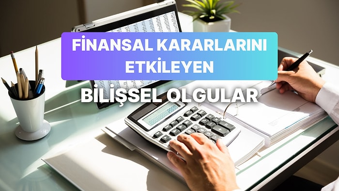 Finansal Kararlarını Etkileyen 11 Bilişsel Olgu