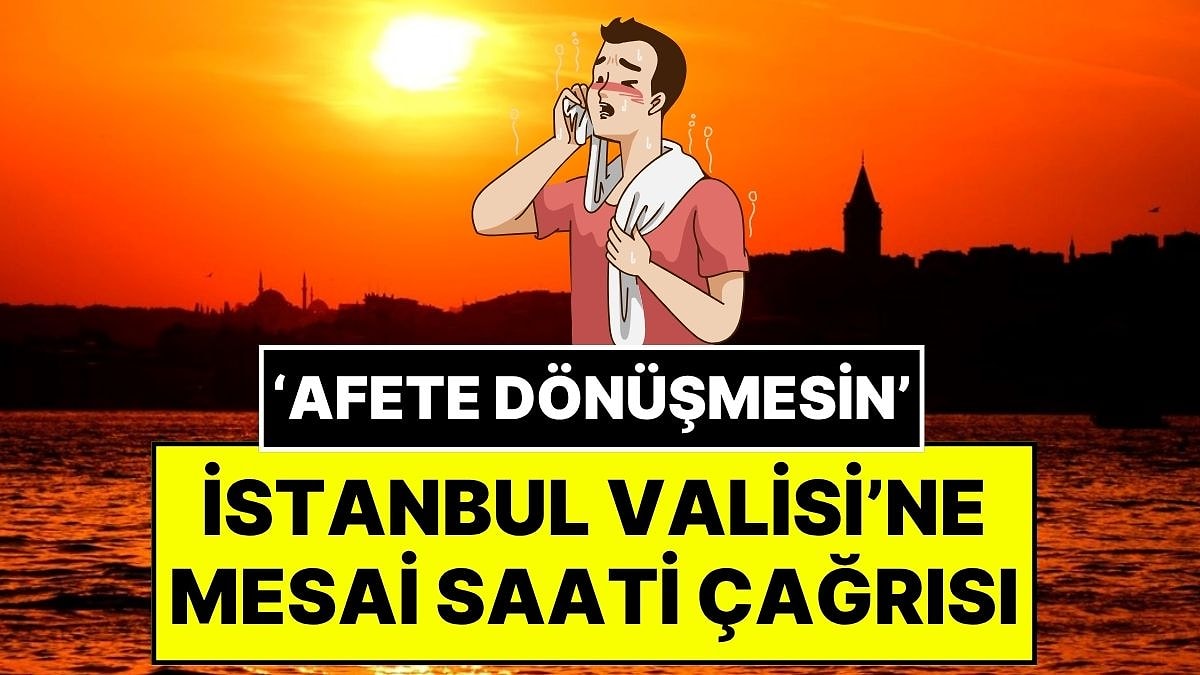 Meteoroloji Uzmanı Orhan Şen, İstanbul Valisi&apos;ne Sıcak Hava Konusunda Seslendi: &quot;Mesai Saati Erkene Alınsın&quot;