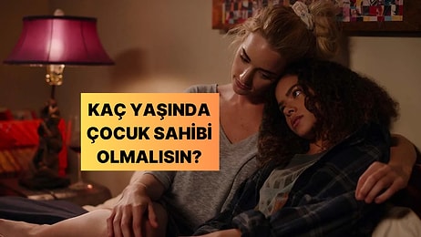 Sen Kaç Yaşında Çocuk Sahibi Olmalısın?