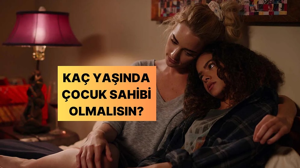 Sen Kaç Yaşında Çocuk Sahibi Olmalısın?