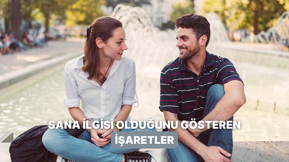 Senin İlgin Var, Peki Ya Onun? Karşındakinin Sana İlgisinin Olup Olmadığını Gösteren 11 İşaret