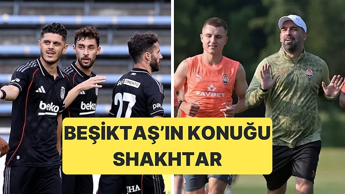 Beşiktaş Sezonun İlk Resmi Maçında Arda Turan'ın Teknik Direktörlük Yaptığı Shakhtar'ı Konuk Ediyor