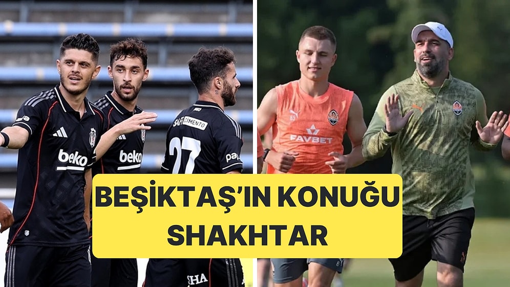 Beşiktaş Sezonun İlk Resmi Maçında Arda Turan'ın Teknik Direktörlük Yaptığı Shakhtar'ı Konuk Ediyor