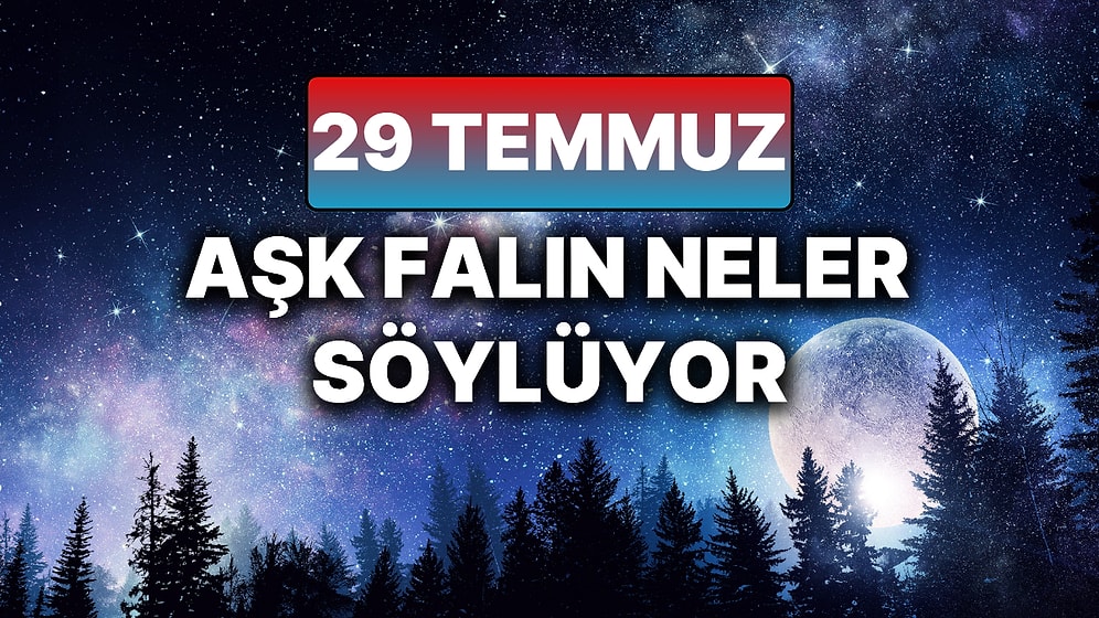 Günlük Aşk Burç Yorumuna Göre 29 Temmuz Salı Günün Nasıl Geçecek?