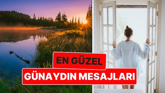 En Güzel Günaydın Mesajları! Sevgiliye, Aileye, Arkadaşa Göndermelik En Özel ve Duygusal Günaydın Mesajları