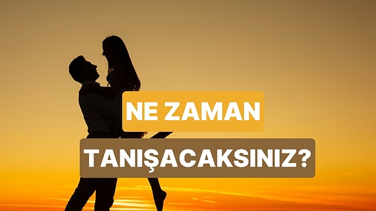 Hayatının Aşkıyla Ne Zaman Tanışacaksın?