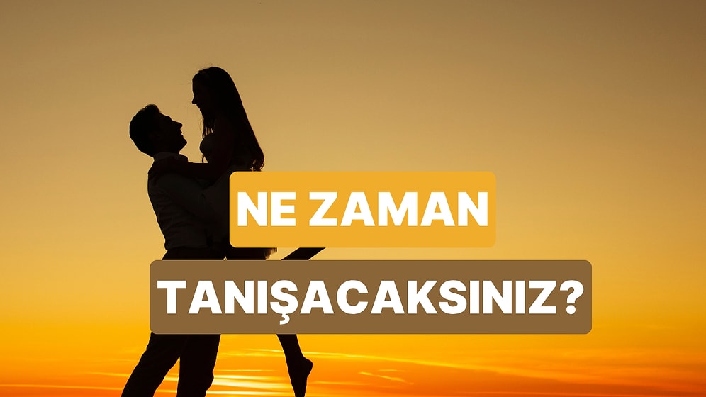 Hayatının Aşkıyla Ne Zaman Tanışacaksın?