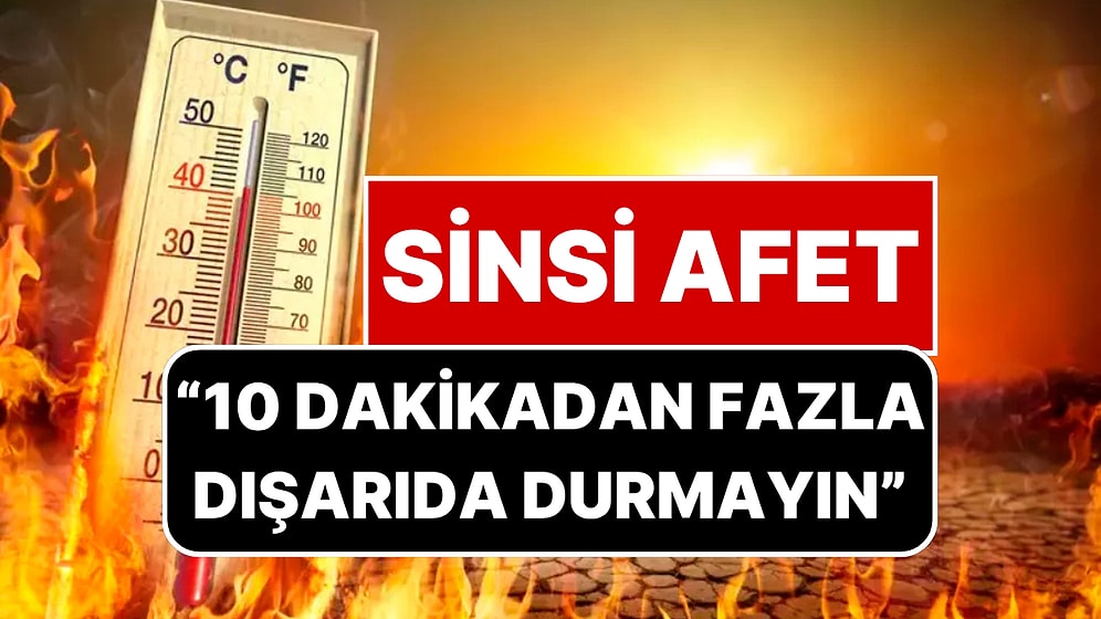 Orhan Şen'den Sinsi Afet Uyarısı! İl İl Sıraladı: Dışarıda 10 Dakikadan Fazla Durmayın