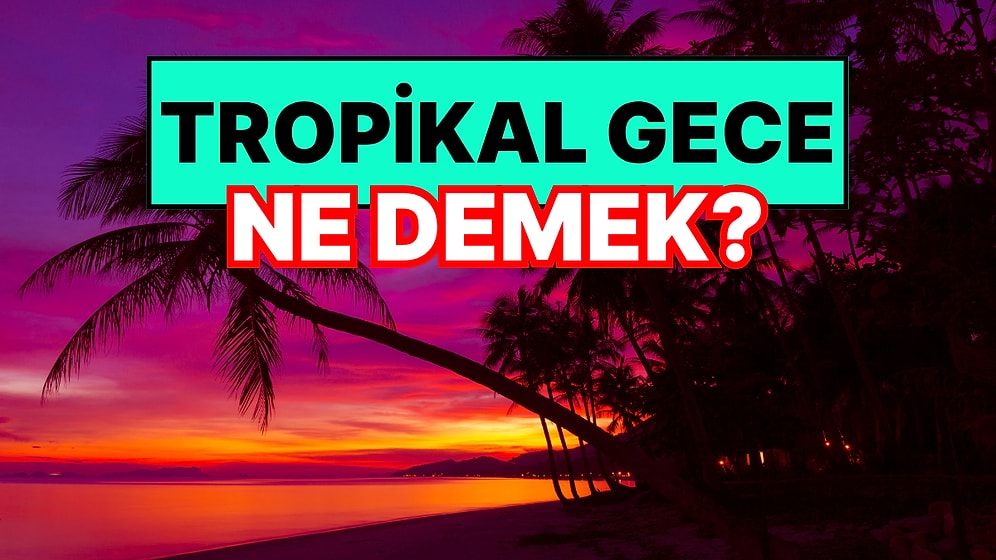 Tropikal Gece Ne Demek? Tropikal Gece Etkisi Nedir?