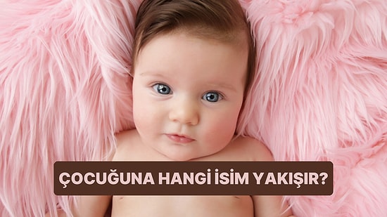 İçindeki Anne Sezgisine Göre Çocuğuna Hangi İsim Yakışır?