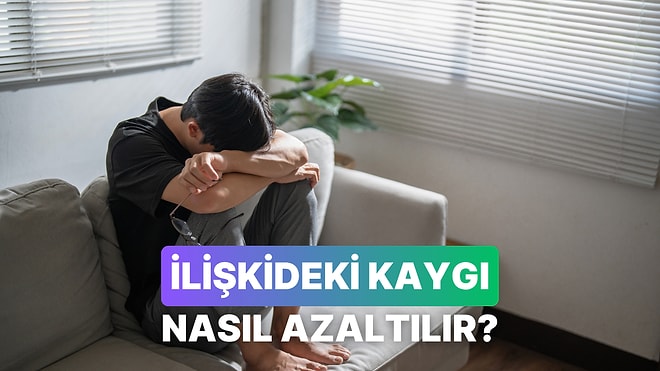 İlişkideki Kaygılarını Azaltmak İçin Yapabileceğin 10 Alıştırma