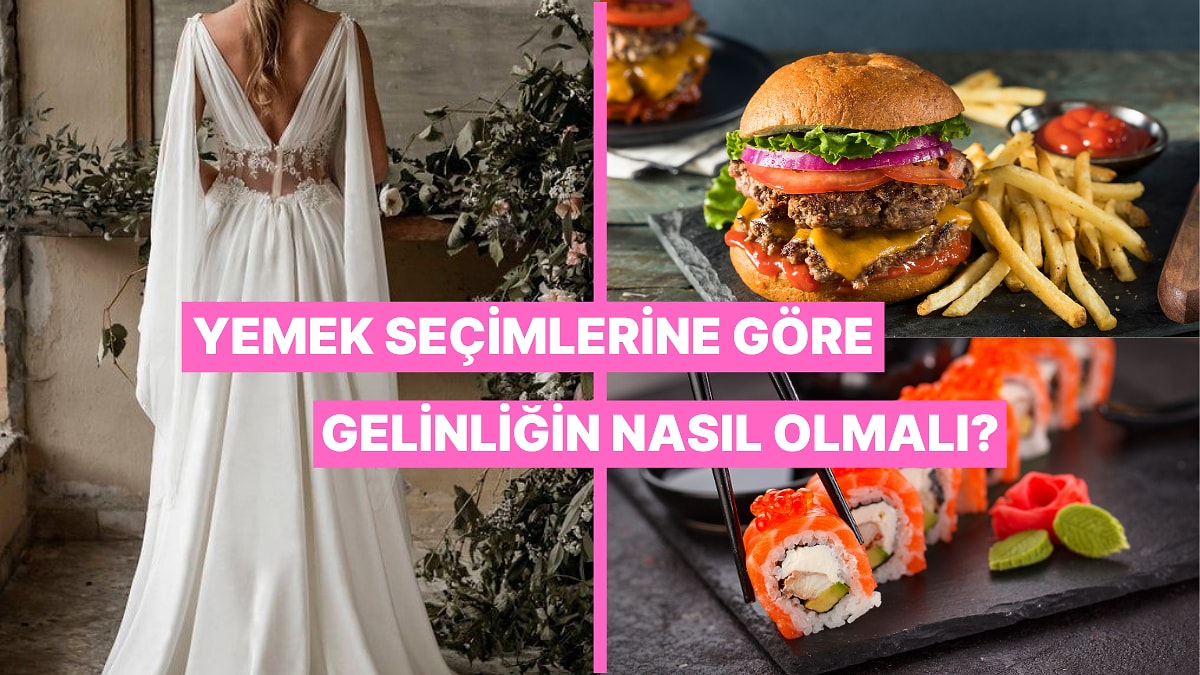 Seçtiğin Yemeklere Göre Sen Hangi Model Gelinlik Giymelisin?