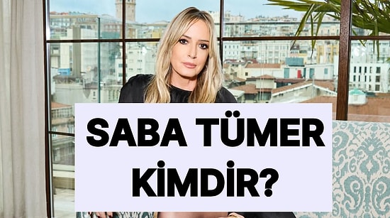 Saba Tümer Kimdir? Saba Tümer Kaç Yaşında ve Nereli?