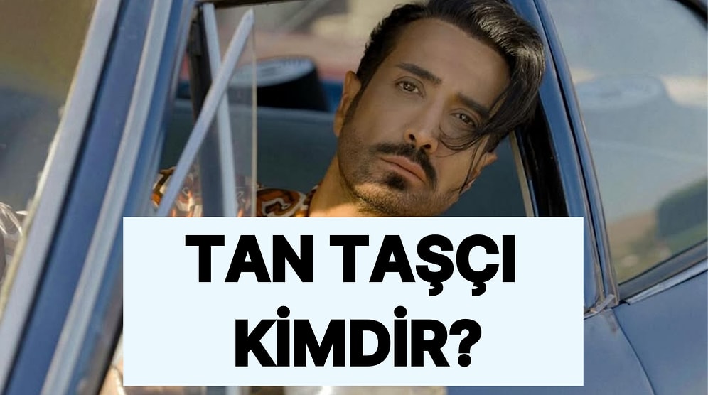 Tan Taşçı Kimdir, Kaç Yaşında? Tan Taşçı Şarkıları