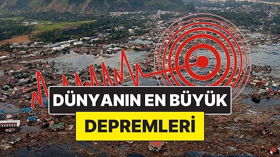 Yeryüzünü Yerinden Oynatan Anlar: Dünya Tarihinin Kayıtlara Geçen En Büyük Depremleri