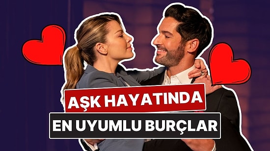 Birbirleri İçin Yaratılmışlar: Aşk Hayatında En Uyumlu Burçlar