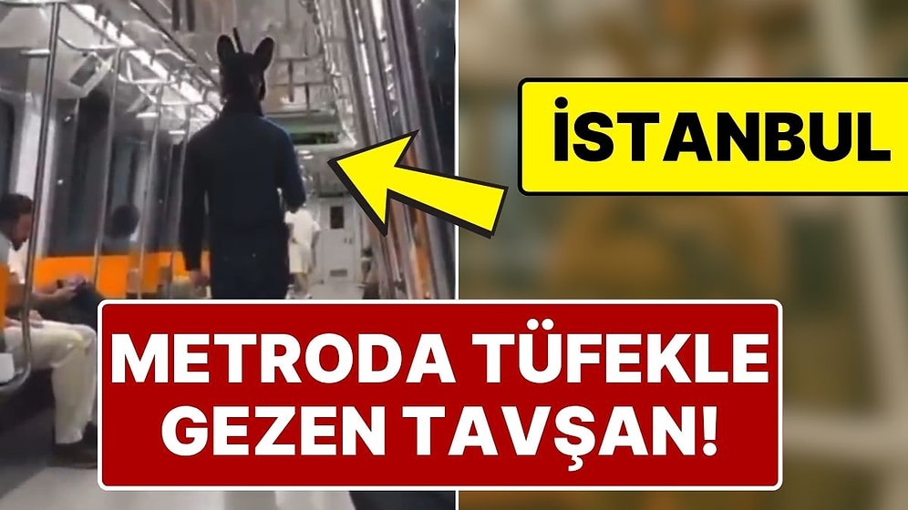 Metroda Tavşan Maskesiyle ve Elinde Tüfekle Gezen Kişi Gözaltına Alındı