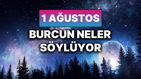 Günlük Burç Yorumuna Göre 1 Ağustos Cuma Günün Nasıl Geçecek?
