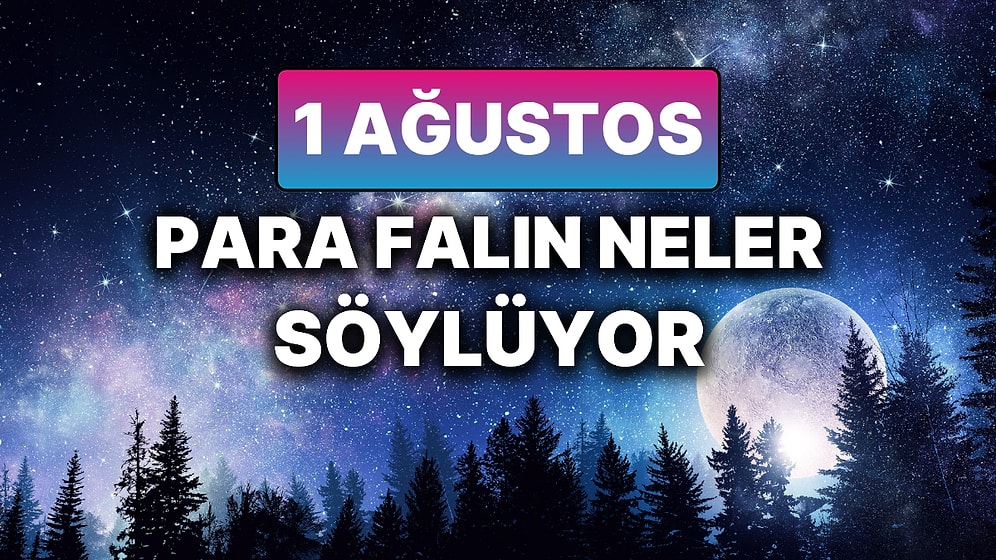 Günlük Para Burç Yorumuna Göre 1 Ağustos Cuma Günün Nasıl Geçecek?