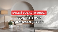 Minimalizm İçin Evleri Boşaltıyoruz! Aslında Hiç İhtiyaç Duymadığınız 11 Şey