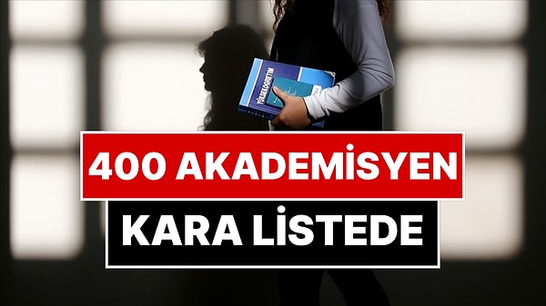 Çoğu Profesör ve Doçent! 400 Akademisyen Kara Listeye Alındı