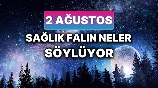 Günlük Sağlık Burç Yorumuna Göre 2 Ağustos Cumartesi Günün Nasıl Geçecek?