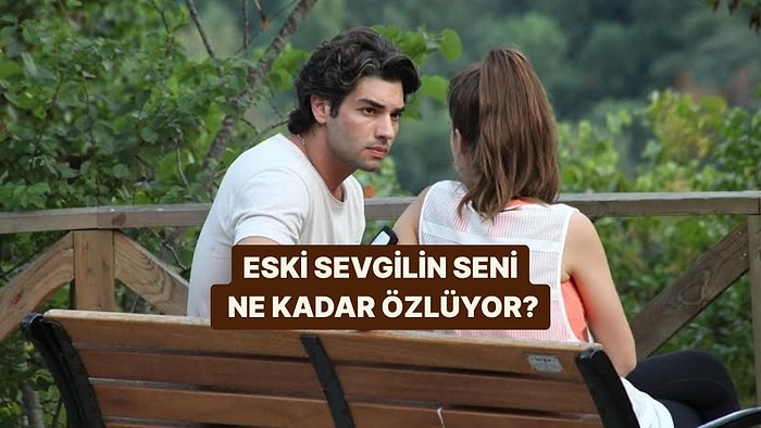 Eski Sevgilin Seni Ne Kadar Özlüyor?