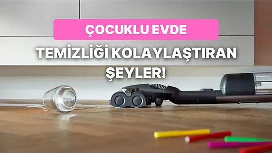Çocuklu Evde Temizliği Kolaylaştıracak 11 Şey