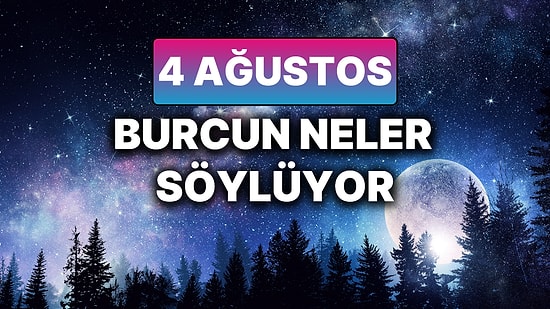 Günlük Burç Yorumuna Göre 4 Ağustos Pazartesi Günün Nasıl Geçecek?