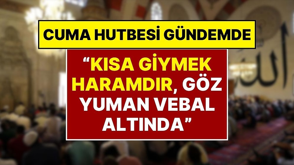Diyanet’in Cuma Hutbesi: “Kısa Giyinmek Haramdır, Sessiz Kalan Herkes Vebal Altında”