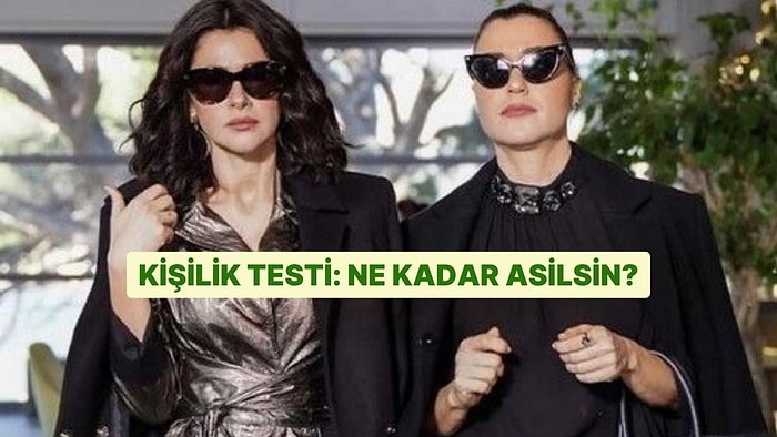 Kişilik Testi: Ne Kadar Asilsin?