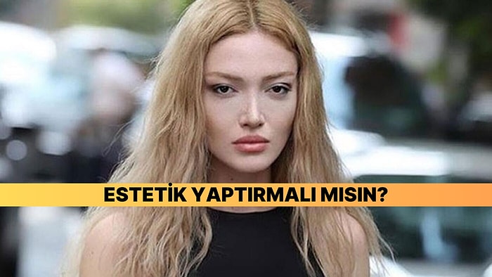Fiziksel Özelliklerine Göre Yaptırman Gereken Estetikler Ne?
