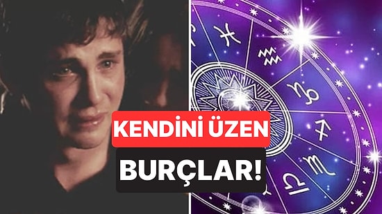 Hep Üzülüyorlar: Kendi Kendini Sabote Etmeye En Yatkın 5 Burç