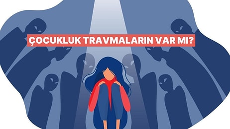 Psikolojik Teste Göre Senin Çocukluk Travman Ne?