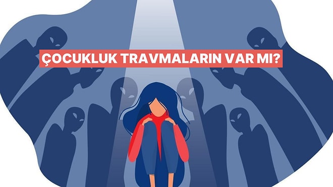 Psikolojik Teste Göre Senin Çocukluk Travman Ne?
