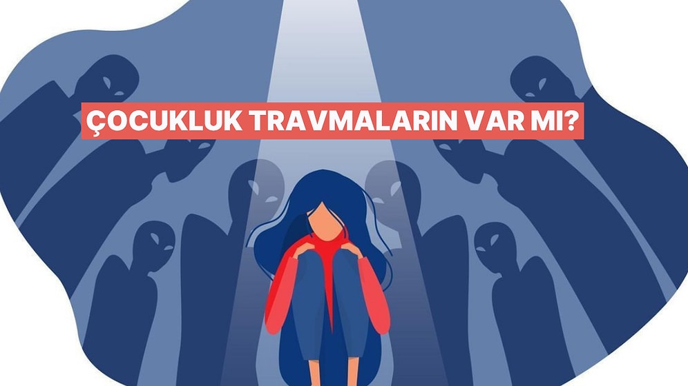 Psikolojik Teste Göre Senin Çocukluk Travman Ne?