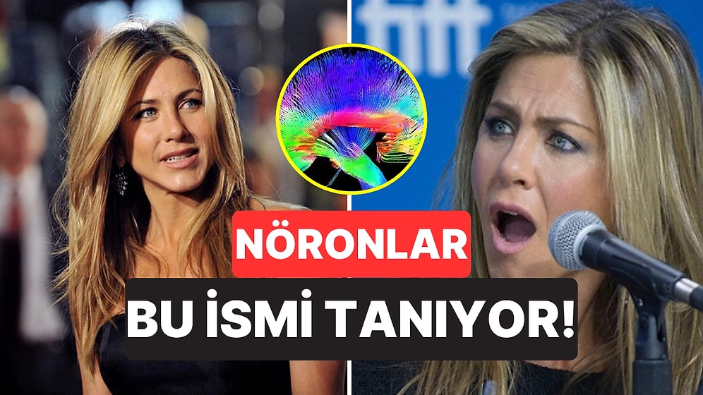 İsmini Duyunca Beyin Farklı Tepkiler Veriyor: Jennifer Aniston Nöronunu Daha Önce Duymuş muydunuz?