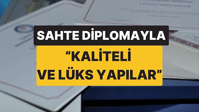 Sahte Diplomayla İnşaat Firması Kurdu: "Kaliteli ve Lüks Yapılar" Diye Reklam Yaptığı Ortaya Çıktı!