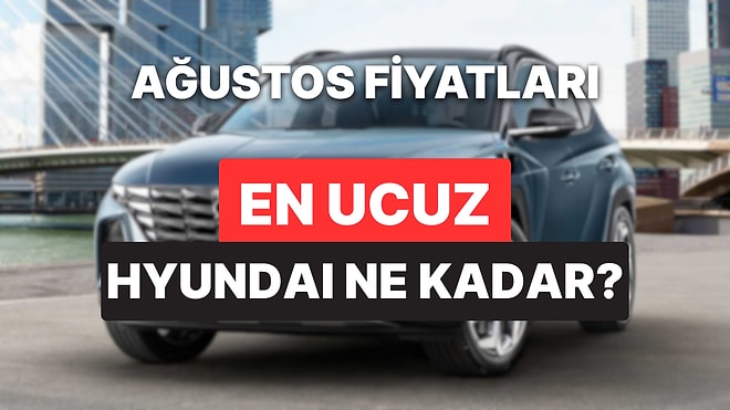 Hyundai Fiyat Listesi Ağustos 2025: i10, i20, Bayon, Kona, Tucson, Santa ve Ioniq Güncel Fiyatlar