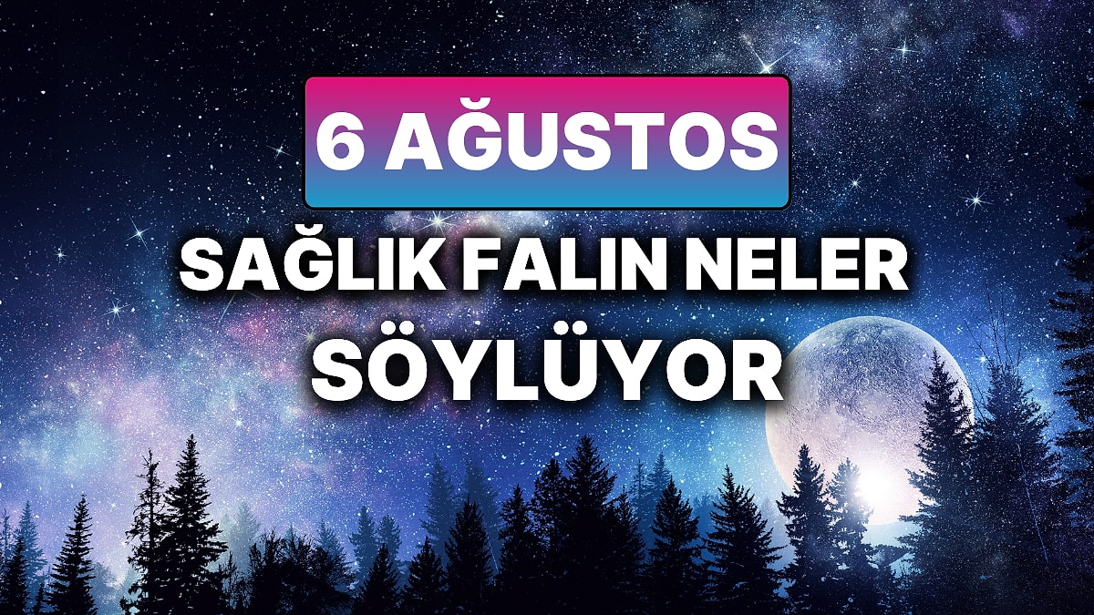 Günlük Sağlık Burç Yorumuna Göre 6 Ağustos Çarşamba Günün Nasıl Geçecek?